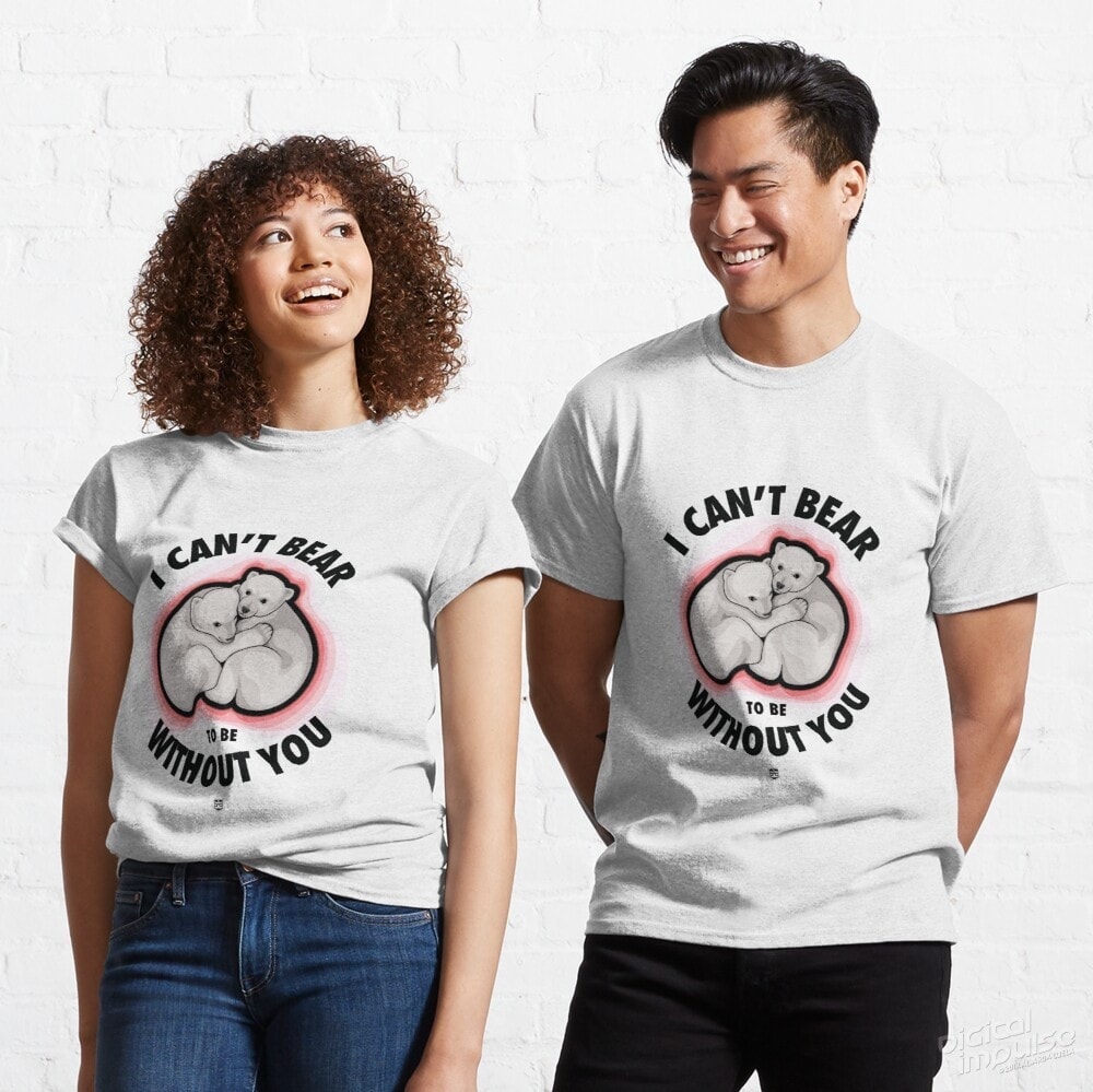 I Can’t Bear To Be Without You – Classic Tee